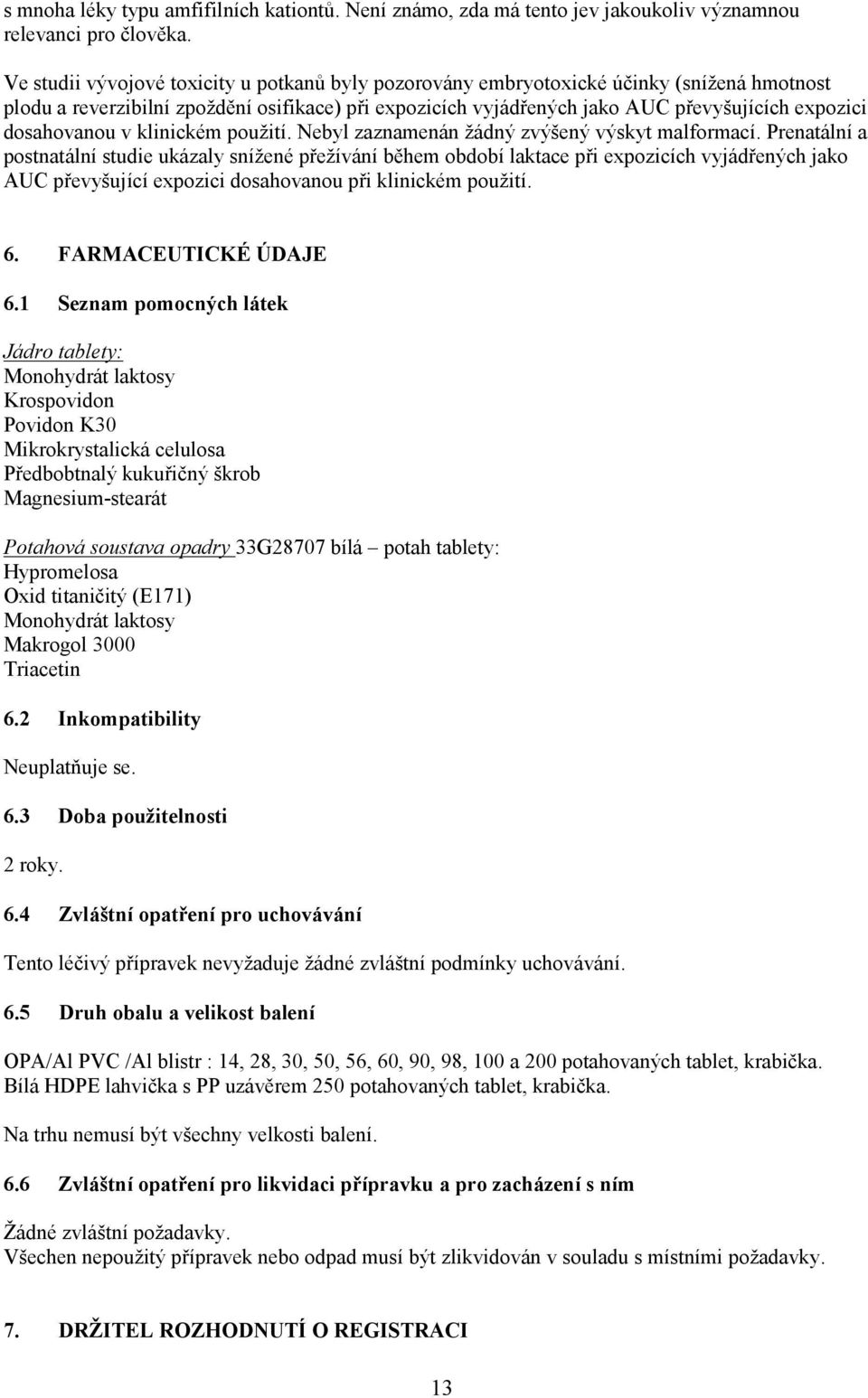 dosahovanou v klinickém použití. Nebyl zaznamenán žádný zvýšený výskyt malformací.