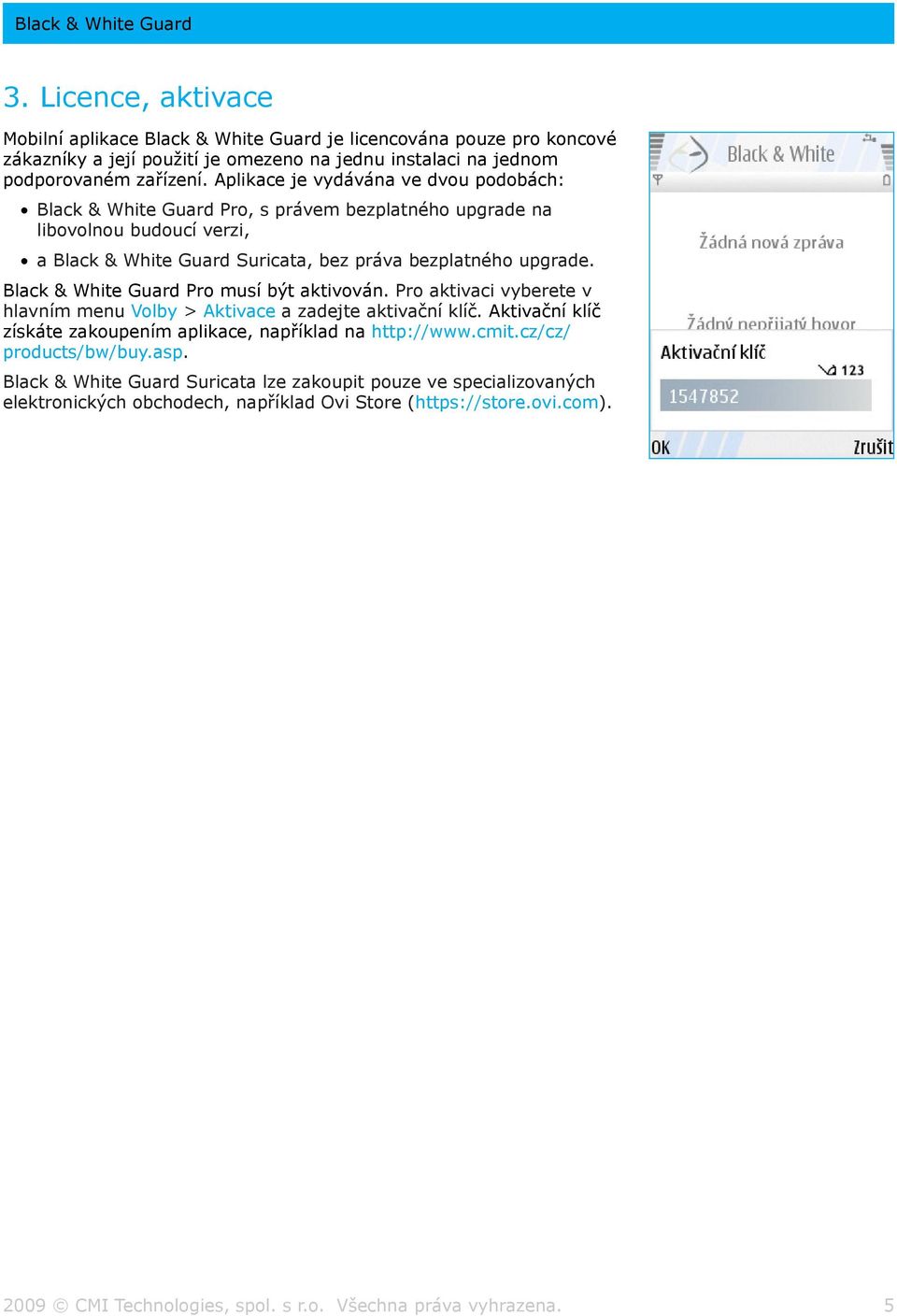 Black & White Guard Pro musí být aktivován. Pro aktivaci vyberete v hlavním menu Volby > Aktivace a zadejte aktivační klíč. Aktivační klíč získáte zakoupením aplikace, například na http://www.cmit.
