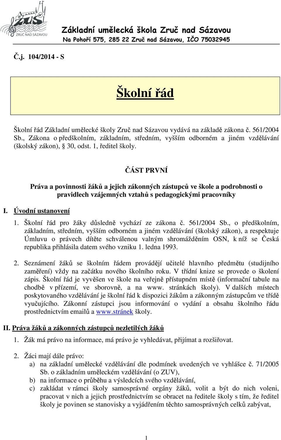 ČÁST PRVNÍ Práva a povinnosti žáků a jejich zákonných zástupců ve škole a podrobnosti o pravidlech vzájemných vztahů s pedagogickými pracovníky I. Úvodní ustanovení 1.