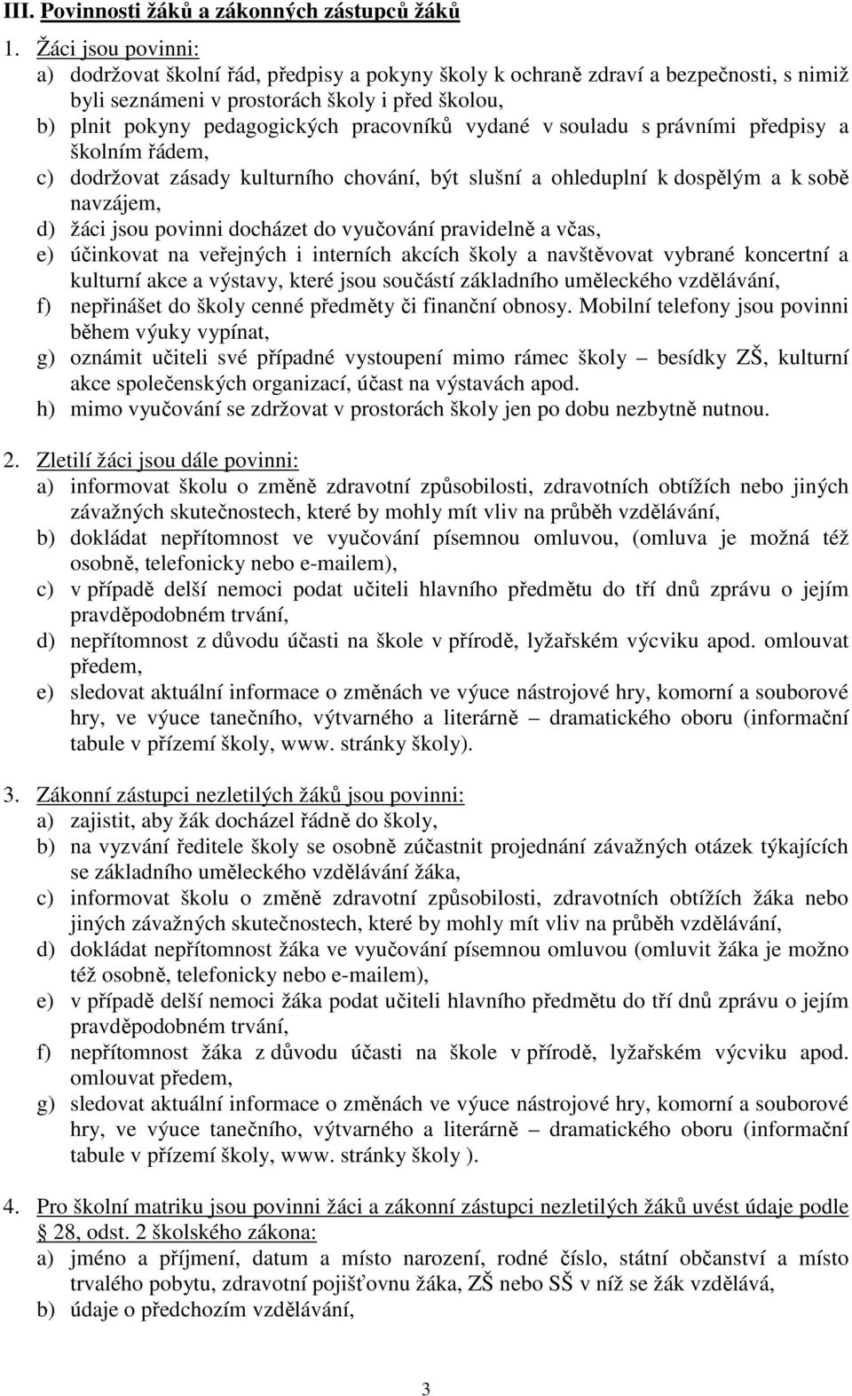 vydané v souladu s právními předpisy a školním řádem, c) dodržovat zásady kulturního chování, být slušní a ohleduplní k dospělým a k sobě navzájem, d) žáci jsou povinni docházet do vyučování