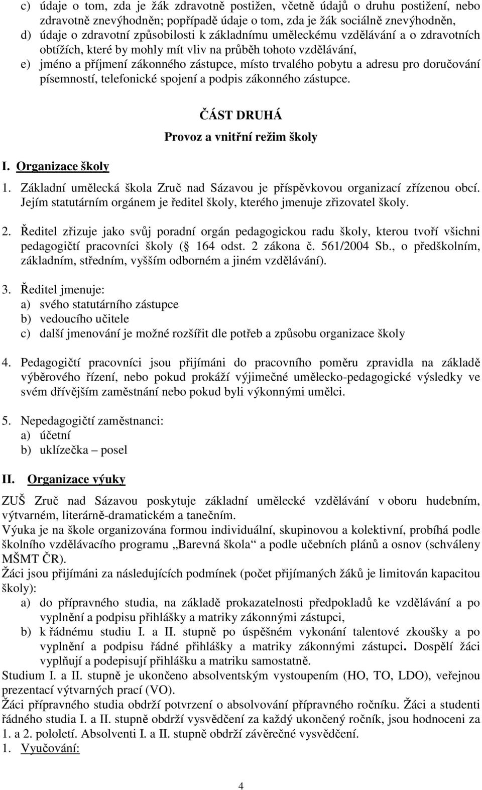 písemností, telefonické spojení a podpis zákonného zástupce. I. Organizace školy ČÁST DRUHÁ Provoz a vnitřní režim školy 1.