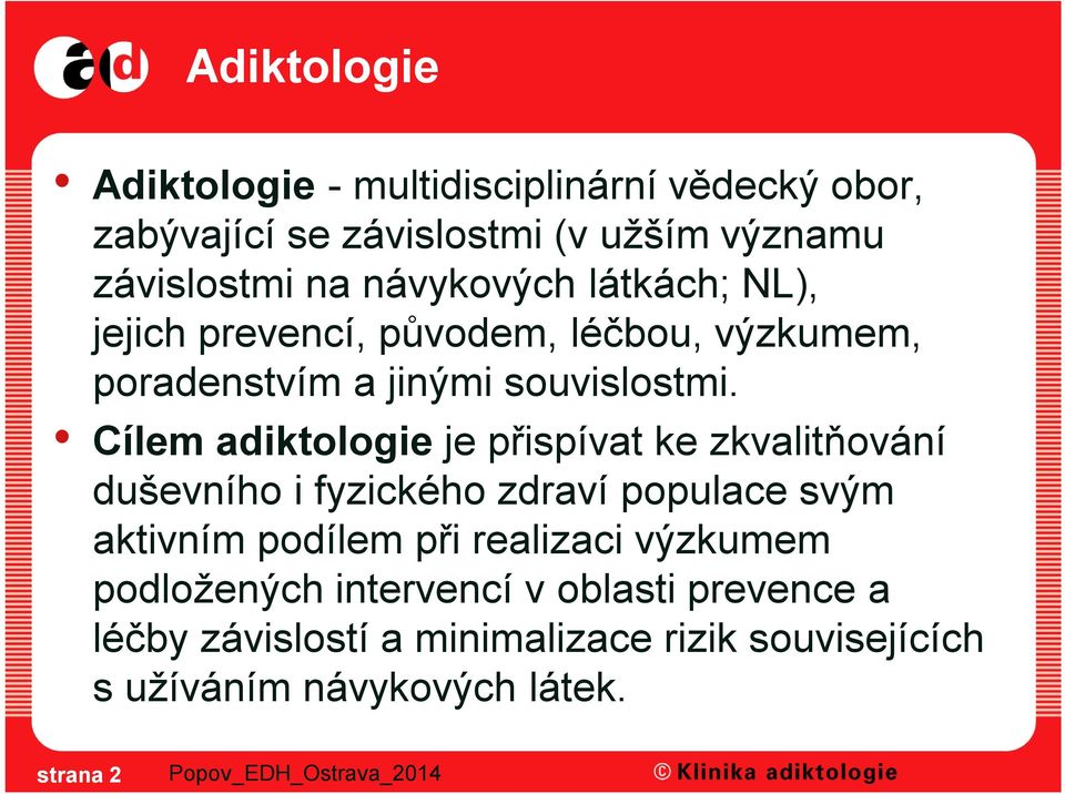 Cílem adiktologie je přispívat ke zkvalitňování duševního i fyzického zdraví populace svým aktivním podílem při realizaci