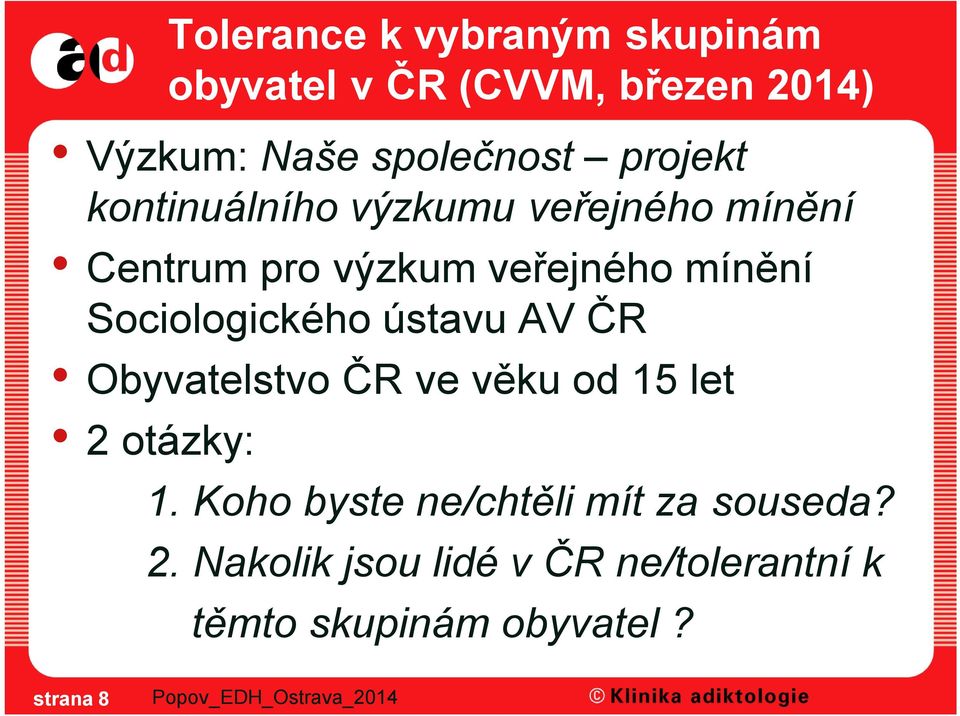 Sociologického ústavu AV ČR Obyvatelstvo ČR ve věku od 15 let 2 otázky: 1.