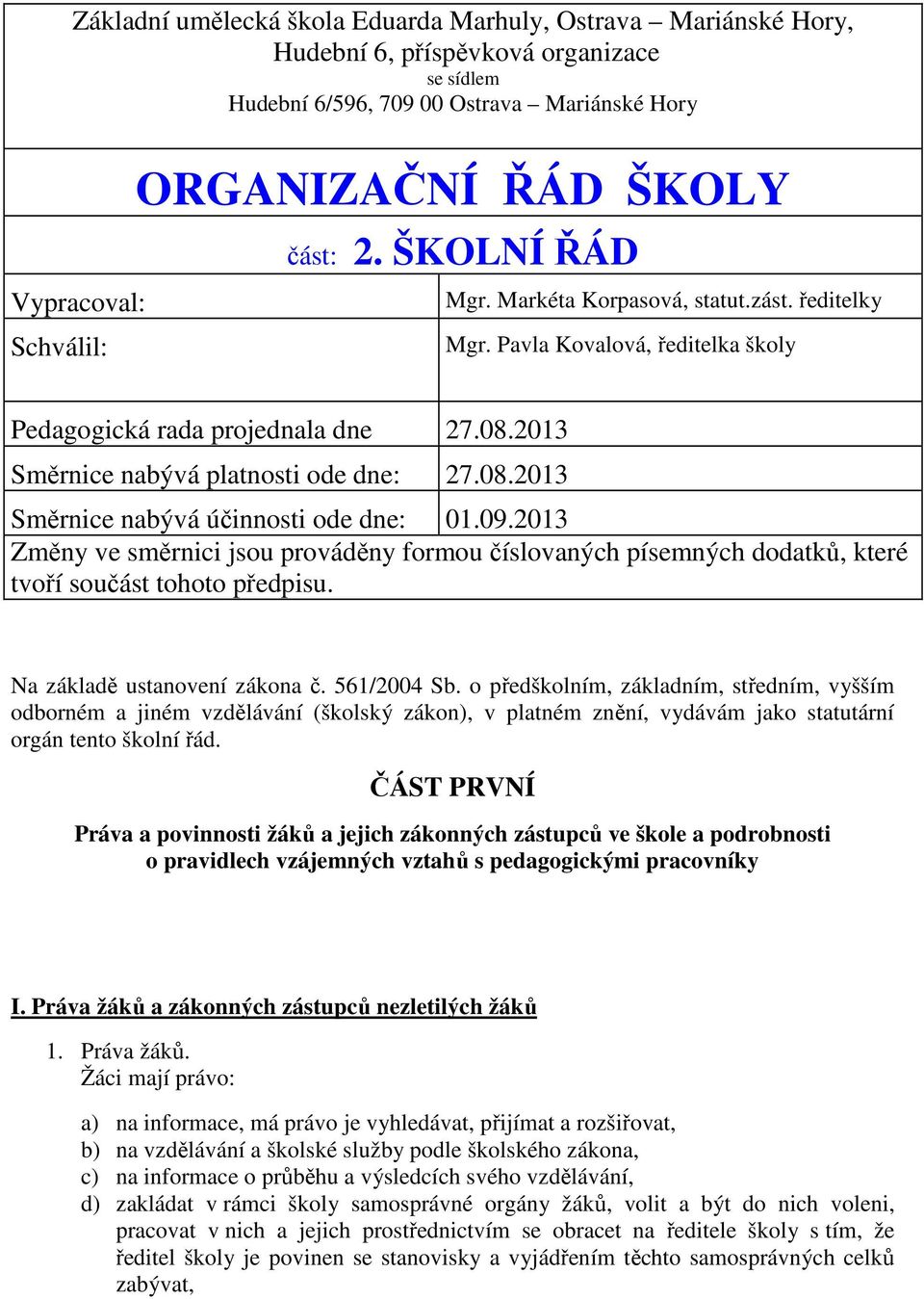 09.2013 Změny ve směrnici jsou prováděny formou číslovaných písemných dodatků, které tvoří součást tohoto předpisu. Na základě ustanovení zákona č. 561/2004 Sb.