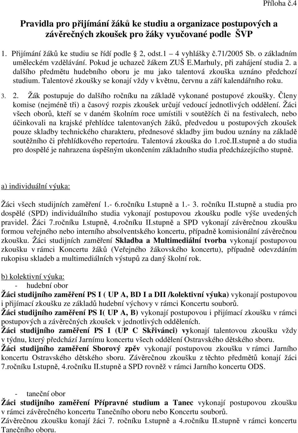 Talentové zkoušky se konají vždy v květnu, červnu a září kalendářního roku. 3. 2. Žák postupuje do dalšího ročníku na základě vykonané postupové zkoušky.