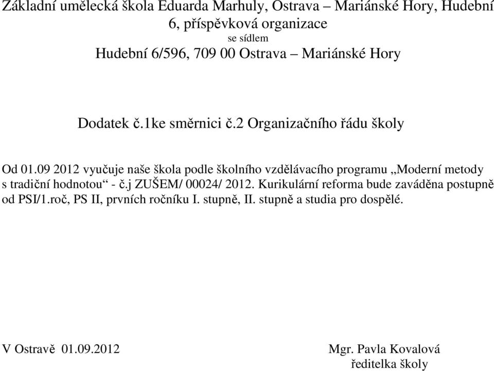 09 2012 vyučuje naše škola podle školního vzdělávacího programu Moderní metody s tradiční hodnotou - č.j ZUŠEM/ 00024/ 2012.