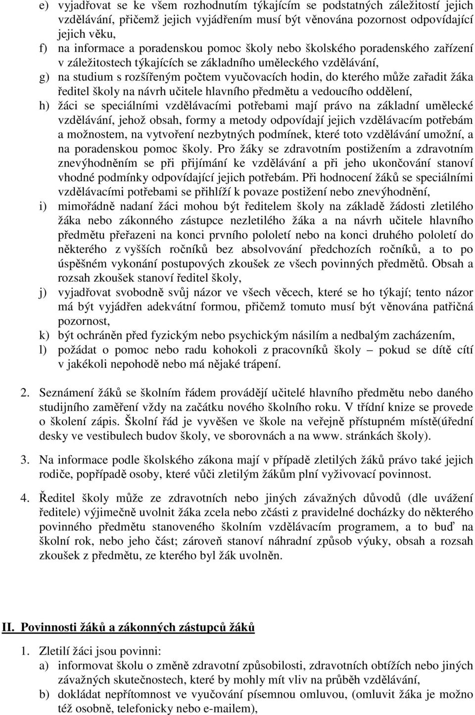 zařadit žáka ředitel školy na návrh učitele hlavního předmětu a vedoucího oddělení, h) žáci se speciálními vzdělávacími potřebami mají právo na základní umělecké vzdělávání, jehož obsah, formy a