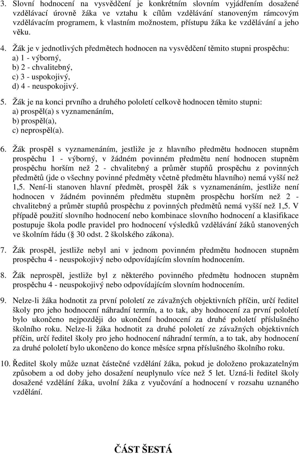 5. Žák je na konci prvního a druhého pololetí celkově hodnocen těmito stupni: a) prospěl(a) s vyznamenáním, b) prospěl(a), c) neprospěl(a). 6.