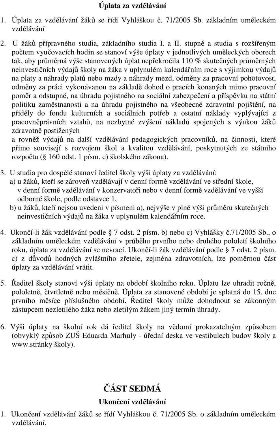 neinvestičních výdajů školy na žáka v uplynulém kalendářním roce s výjimkou výdajů na platy a náhrady platů nebo mzdy a náhrady mezd, odměny za pracovní pohotovost, odměny za práci vykonávanou na