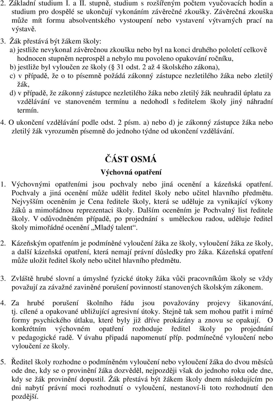 Žák přestává být žákem školy: a) jestliže nevykonal závěrečnou zkoušku nebo byl na konci druhého pololetí celkově hodnocen stupněm neprospěl a nebylo mu povoleno opakování ročníku, b) jestliže byl