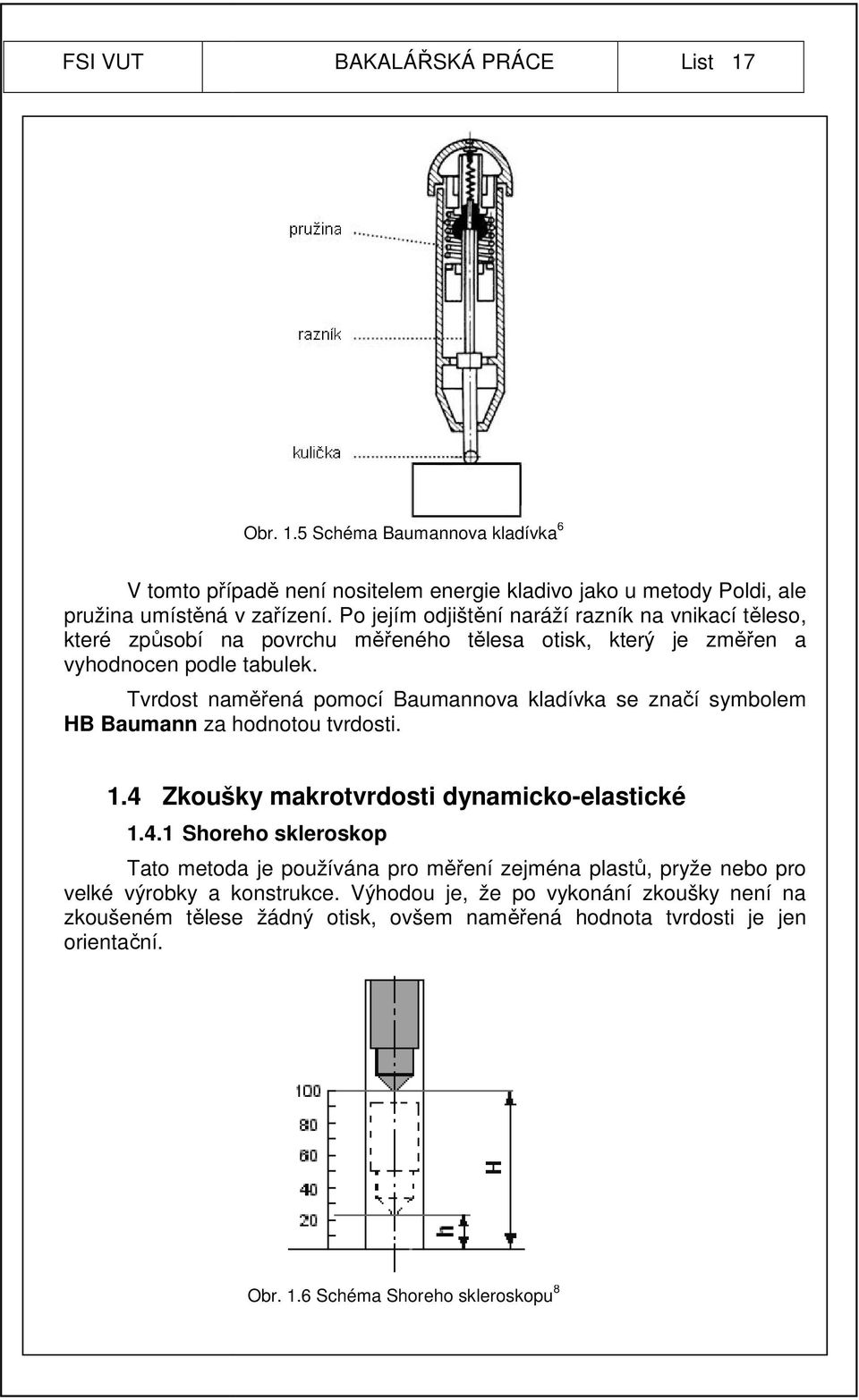 Tvrdost naměřená pomocí Baumannova kladívka se značí symbolem HB Baumann za hodnotou tvrdosti. 1.4 