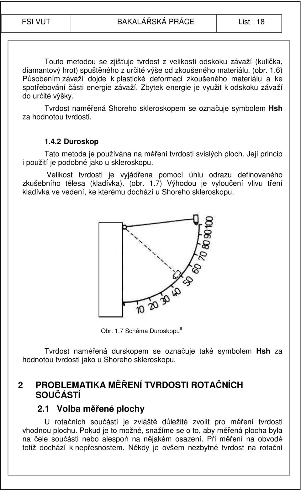 2 Duroskop Tato metoda je používána na měření tvrdosti svislých ploch. Její princip i použití je podobné jako u skleroskopu.