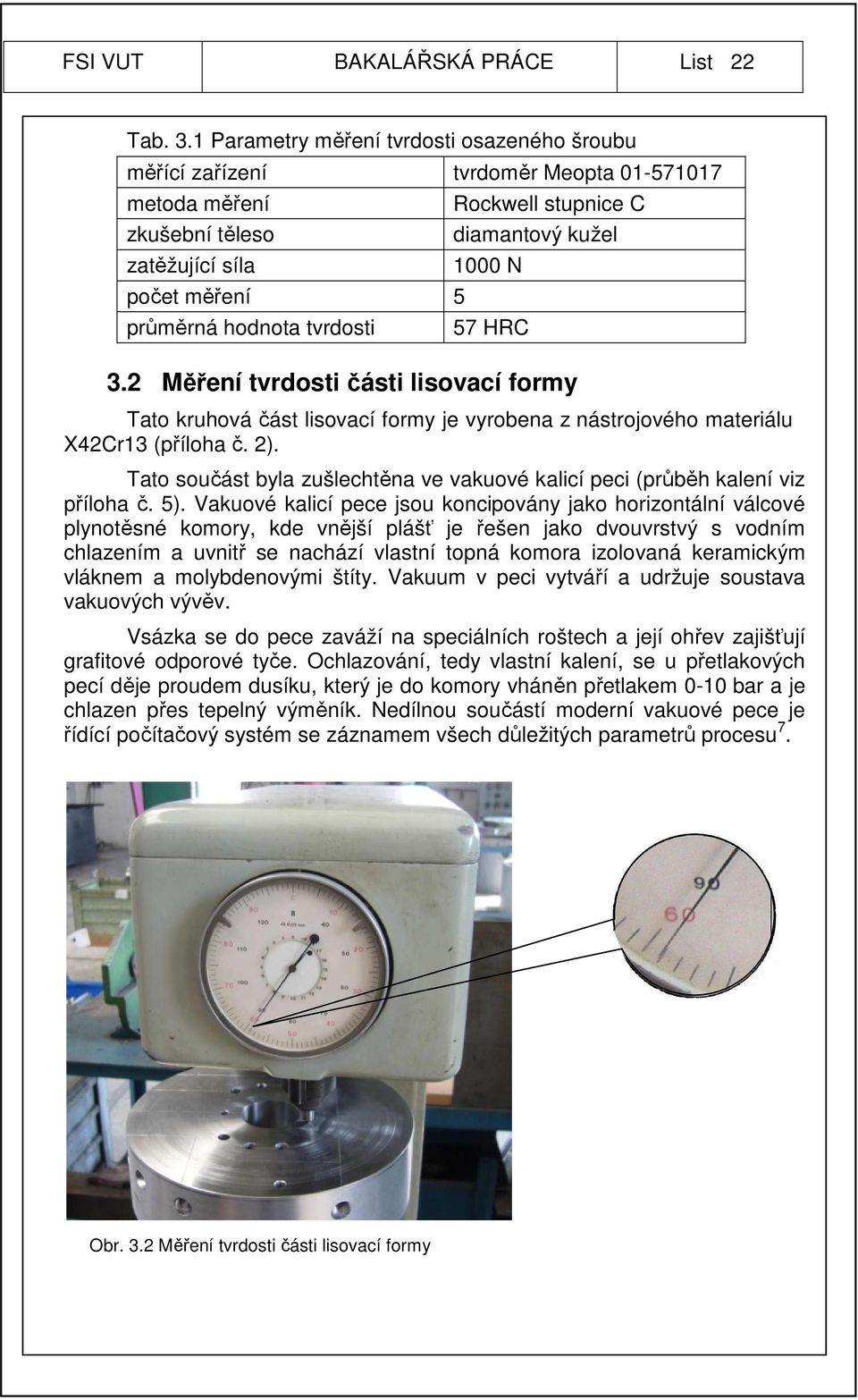 diamantový kužel 1000 N 57 HRC 3.2 Měření tvrdosti části lisovací formy Tato kruhová část lisovací formy je vyrobena z nástrojového materiálu X42Cr13 (příloha č. 2).