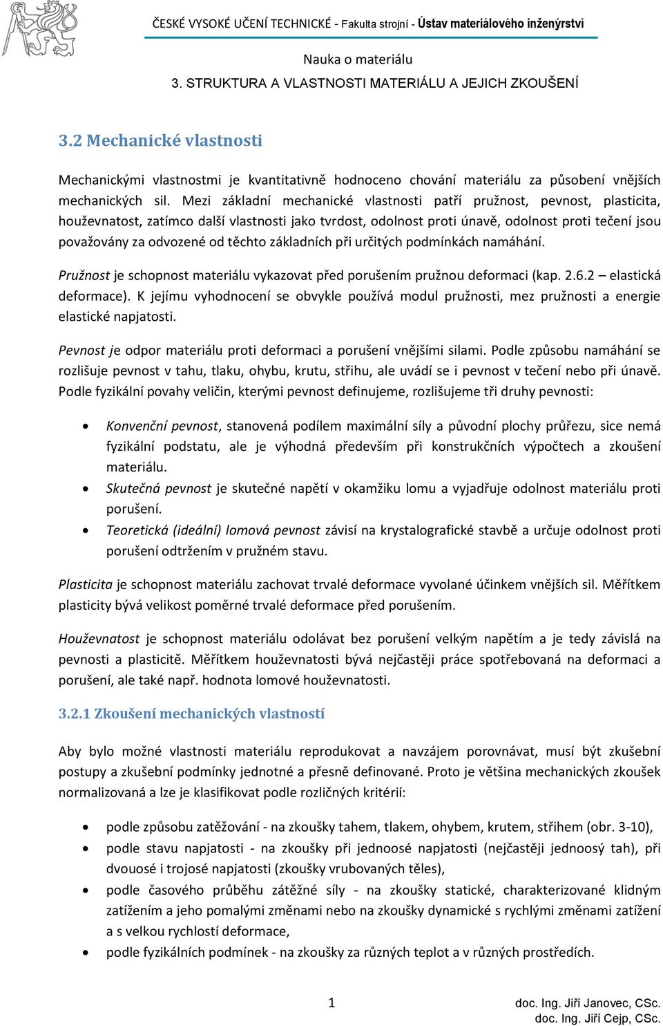 od těchto základních při určitých podmínkách namáhání. Pružnost je schopnost materiálu vykazovat před porušením pružnou deformaci (kap. 2.6.2 elastická deformace).