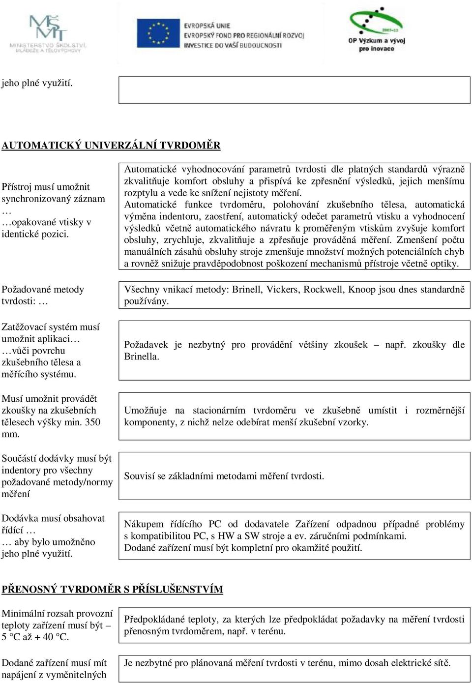 indentory pro všechny požadované metody/normy měření Dodávka musí obsahovat řídící aby bylo umožněno jeho plné využití.