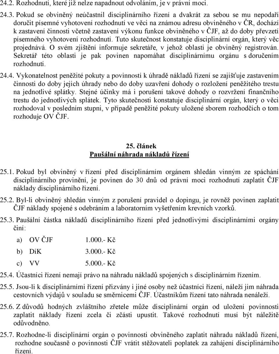 včetně zastavení výkonu funkce obviněného v ČJF, až do doby převzetí písemného vyhotovení rozhodnutí. Tuto skutečnost konstatuje disciplinární orgán, který věc projednává.