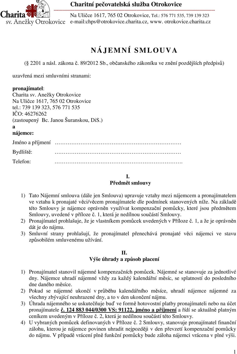 O: 46276262 (zastoupený Bc. Janou Šuranskou, DiS.) a nájemce: Jméno a příjmení Bydliště: Telefon:. I.