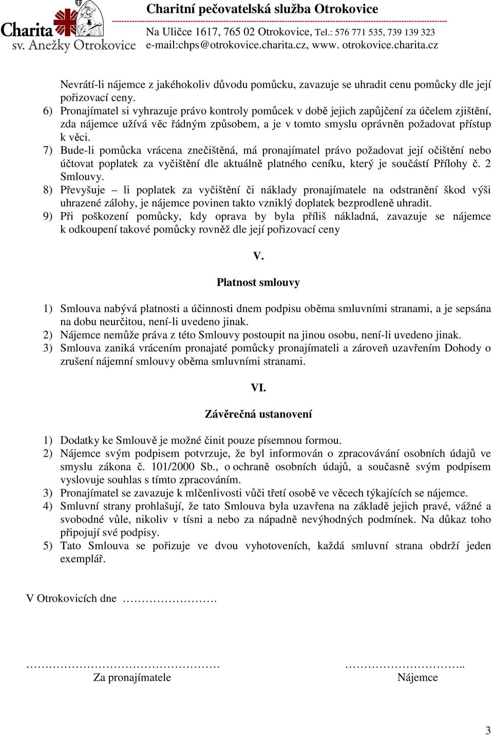 7) Bude-li pomůcka vrácena znečištěná, má pronajímatel právo požadovat její očištění nebo účtovat poplatek za vyčištění dle aktuálně platného ceníku, který je součástí Přílohy č. 2 Smlouvy.