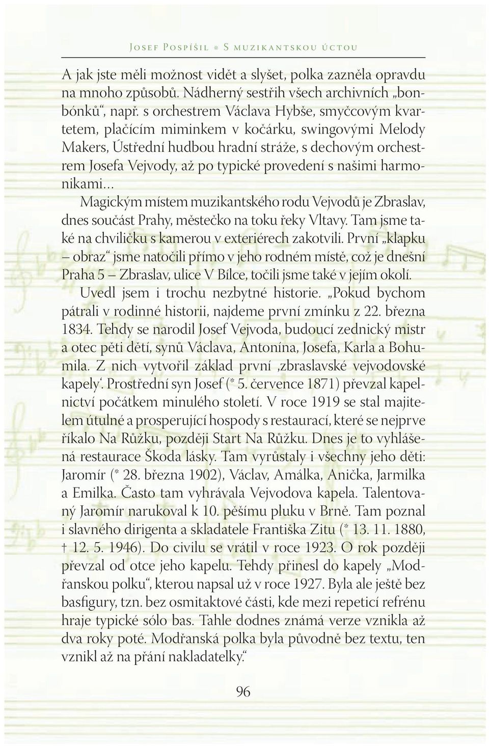 našimi harmonikami Magickým místem muzikantského rodu Vejvodů je Zbraslav, dnes součást Prahy, městečko na toku řeky Vltavy. Tam jsme také na chviličku s kamerou v exteriérech zakotvili.