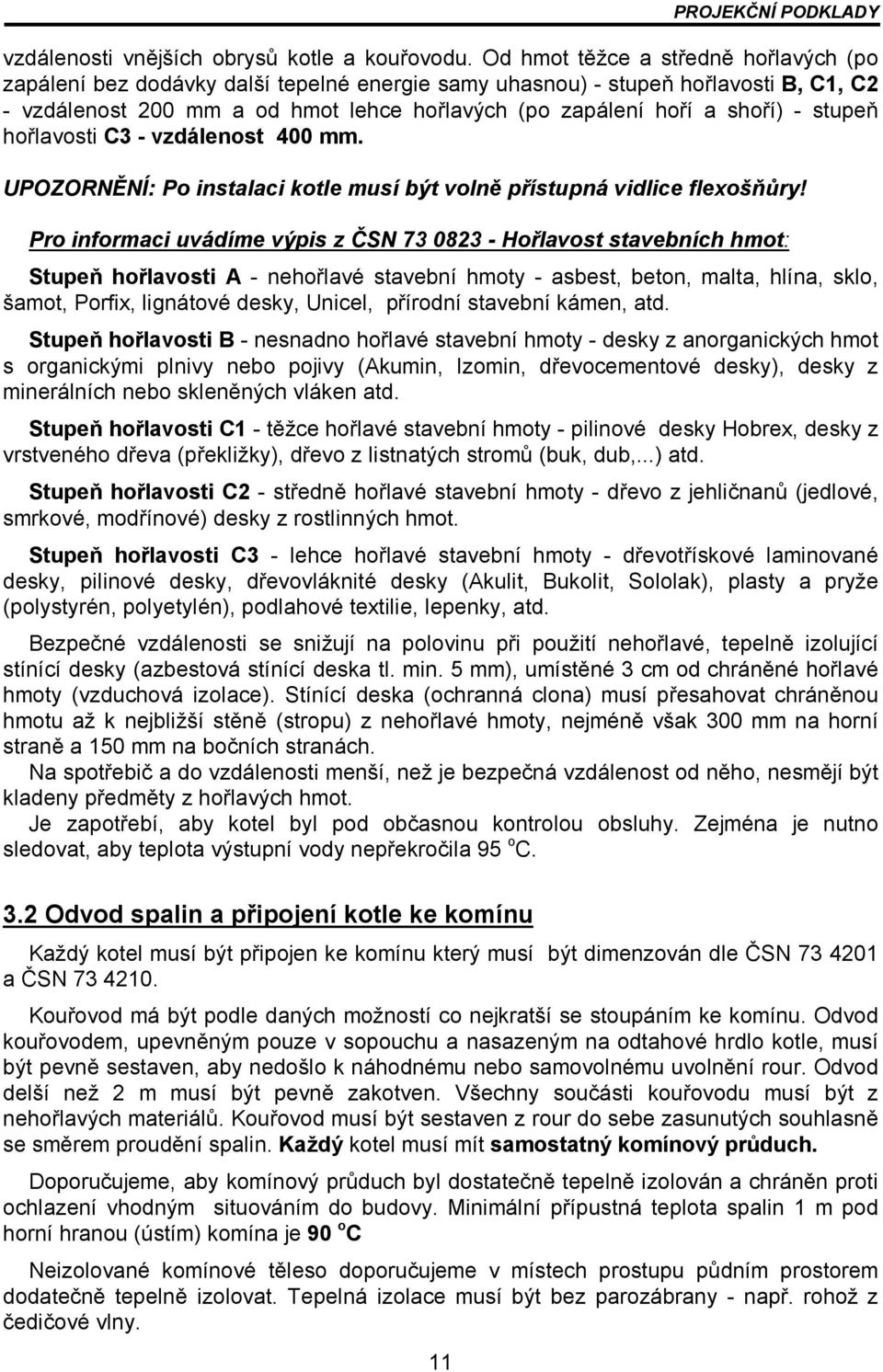 stupeň hořlavosti C3 - vzdálenost 400 mm. UPOZORNĚNÍ: Po instalaci kotle musí být volně přístupná vidlice flexošňůry!