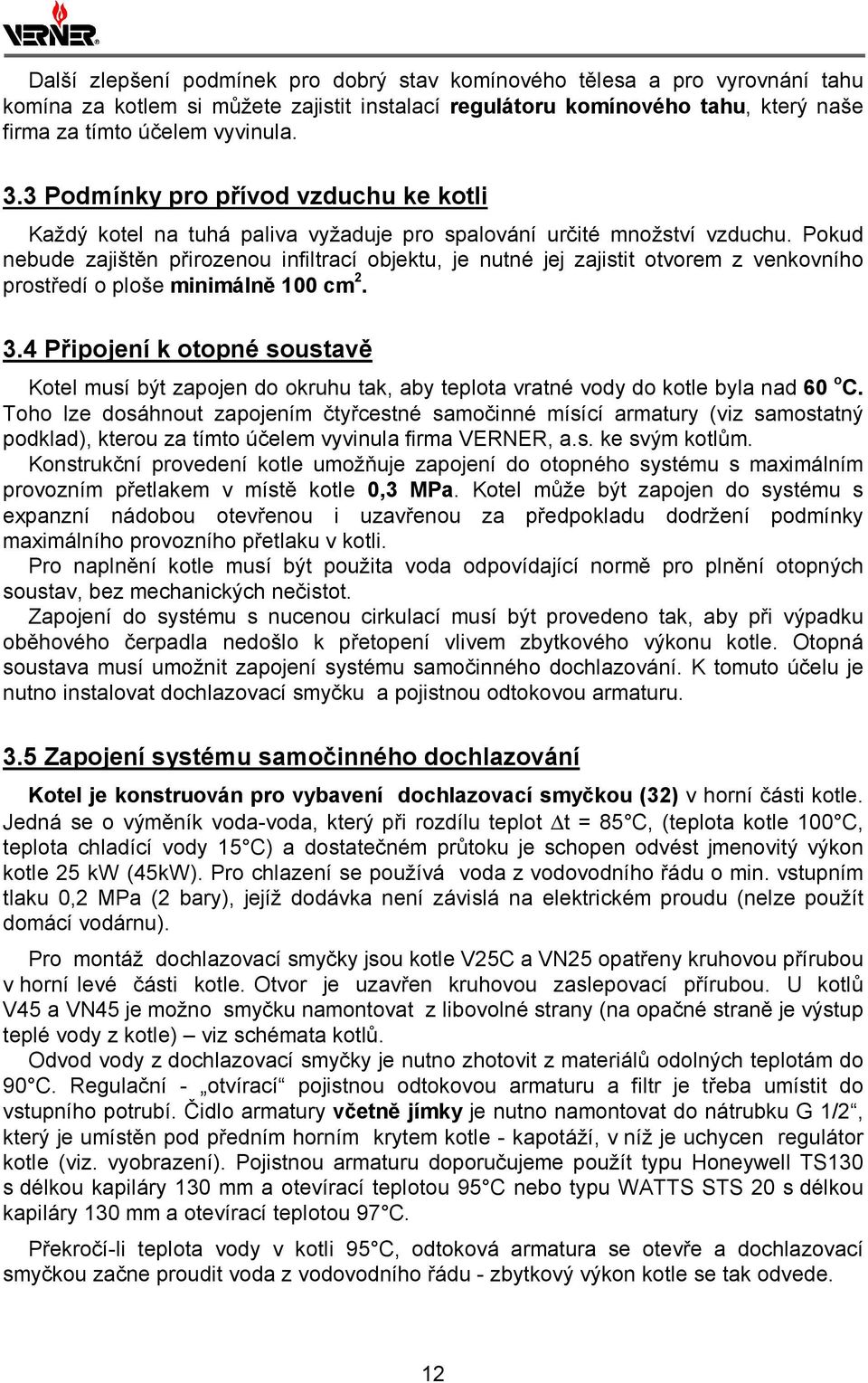 Pokud nebude zajištěn přirozenou infiltrací objektu, je nutné jej zajistit otvorem z venkovního prostředí o ploše minimálně 100 cm 2. 3.