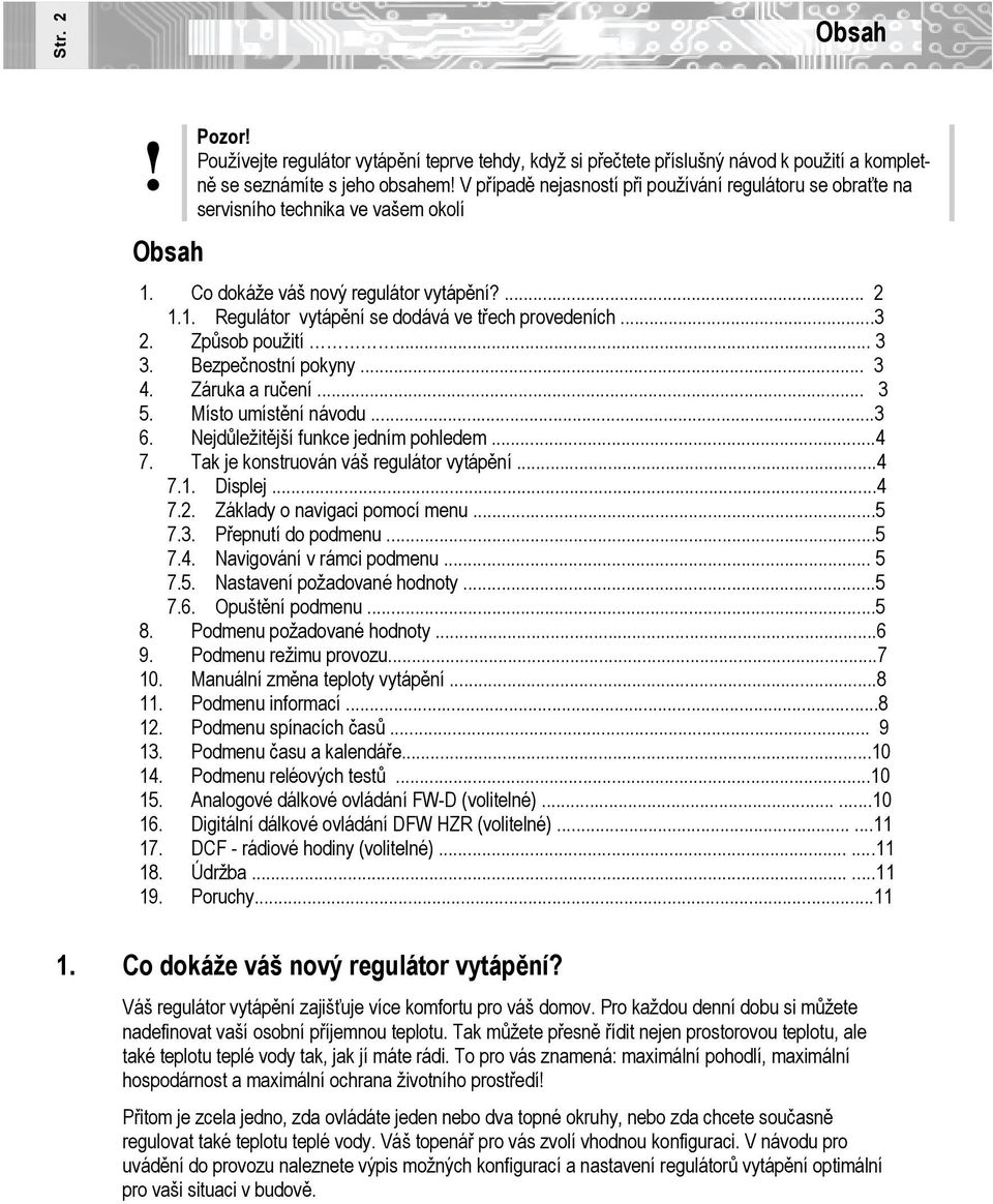 ..3 2. Způsob použití... 3 3. Bezpečnostní pokyny... 3 4. Záruka a ručení... 3 5. Místo umístění návodu...3 6. Nejdůležitější funkce jedním pohledem...4 7. Tak je konstruován váš regulátor vytápění.