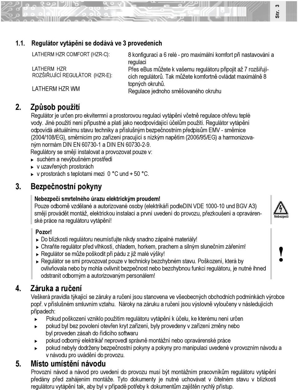 a regulaci Přes ebus můžete k vašemu regulátoru připojit až 7 rozšiřujících regulátorů. Tak můžete komfortně ovládat maximálně 8 topných okruhů. Regulace jednoho směšovaného okruhu 2.