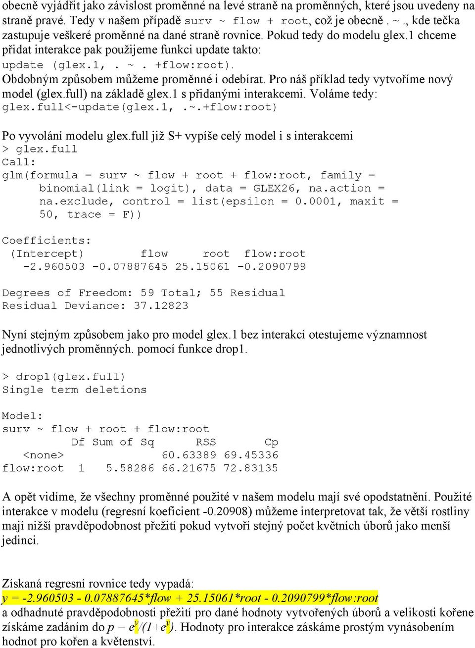 Pro náš příklad tedy vytvoříme nový model (glex.full) na základě glex.1 s přidanými interakcemi. Voláme tedy: glex.full<-update(glex.1,.~.+flow:root) Po vyvolání modelu glex.