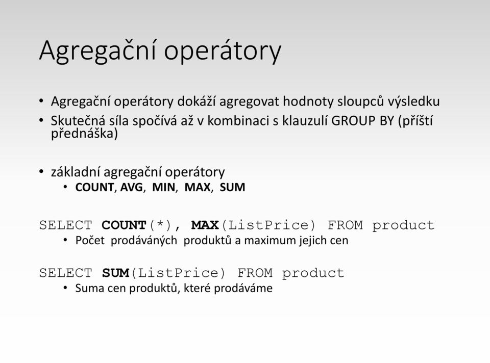 operátory COUNT, AVG, MIN, MAX, SUM SELECT COUNT(*), MAX(ListPrice) FROM product Počet