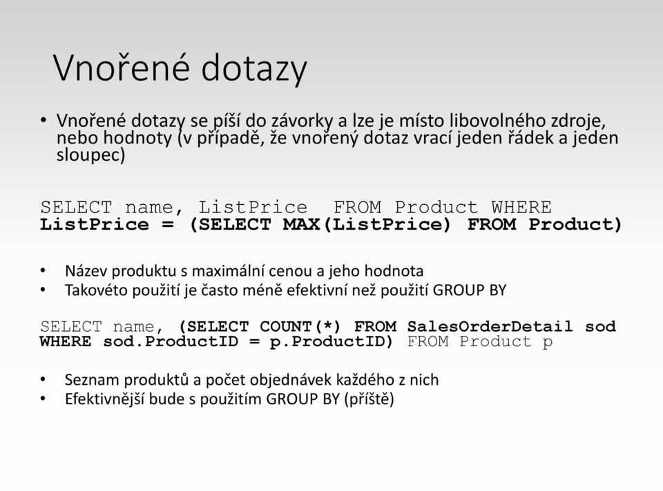 cenou a jeho hodnota Takovéto použití je často méně efektivní než použití GROUP BY SELECT name, (SELECT COUNT(*) FROM SalesOrderDetail sod