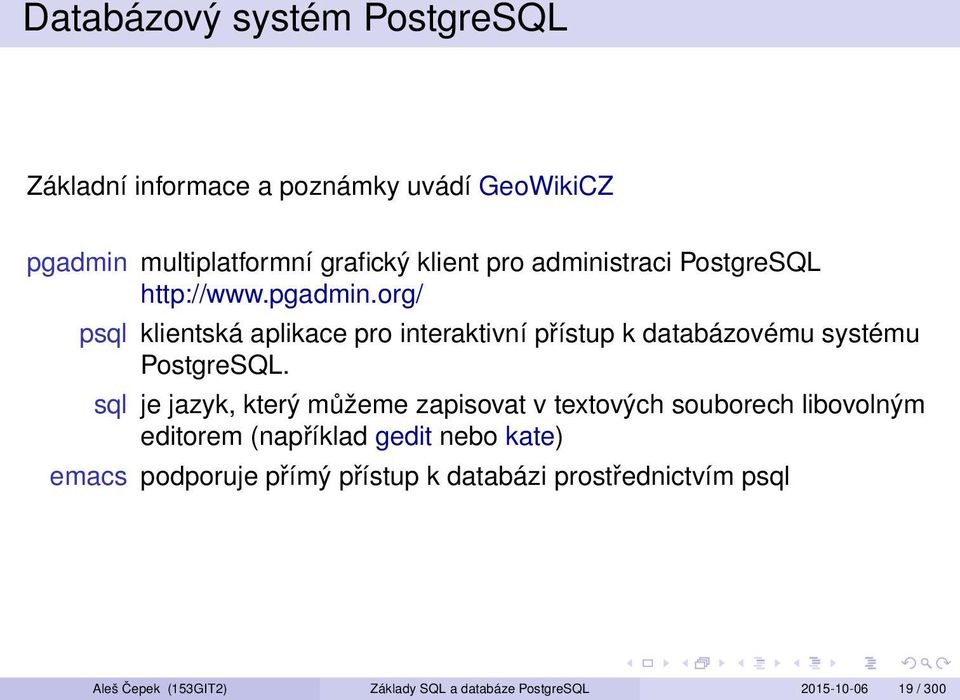 org/ psql klientská aplikace pro interaktivní přístup k databázovému systému PostgreSQL.