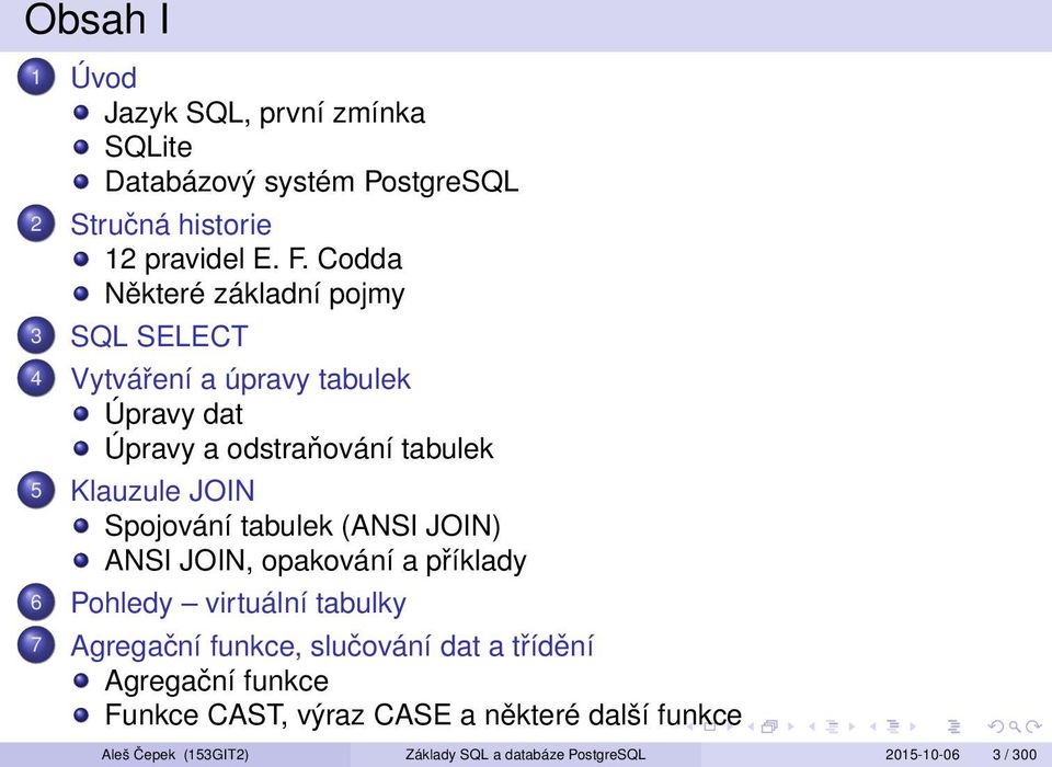 Spojování tabulek (ANSI JOIN) ANSI JOIN, opakování a příklady 6 Pohledy virtuální tabulky 7 Agregační funkce, slučování dat a