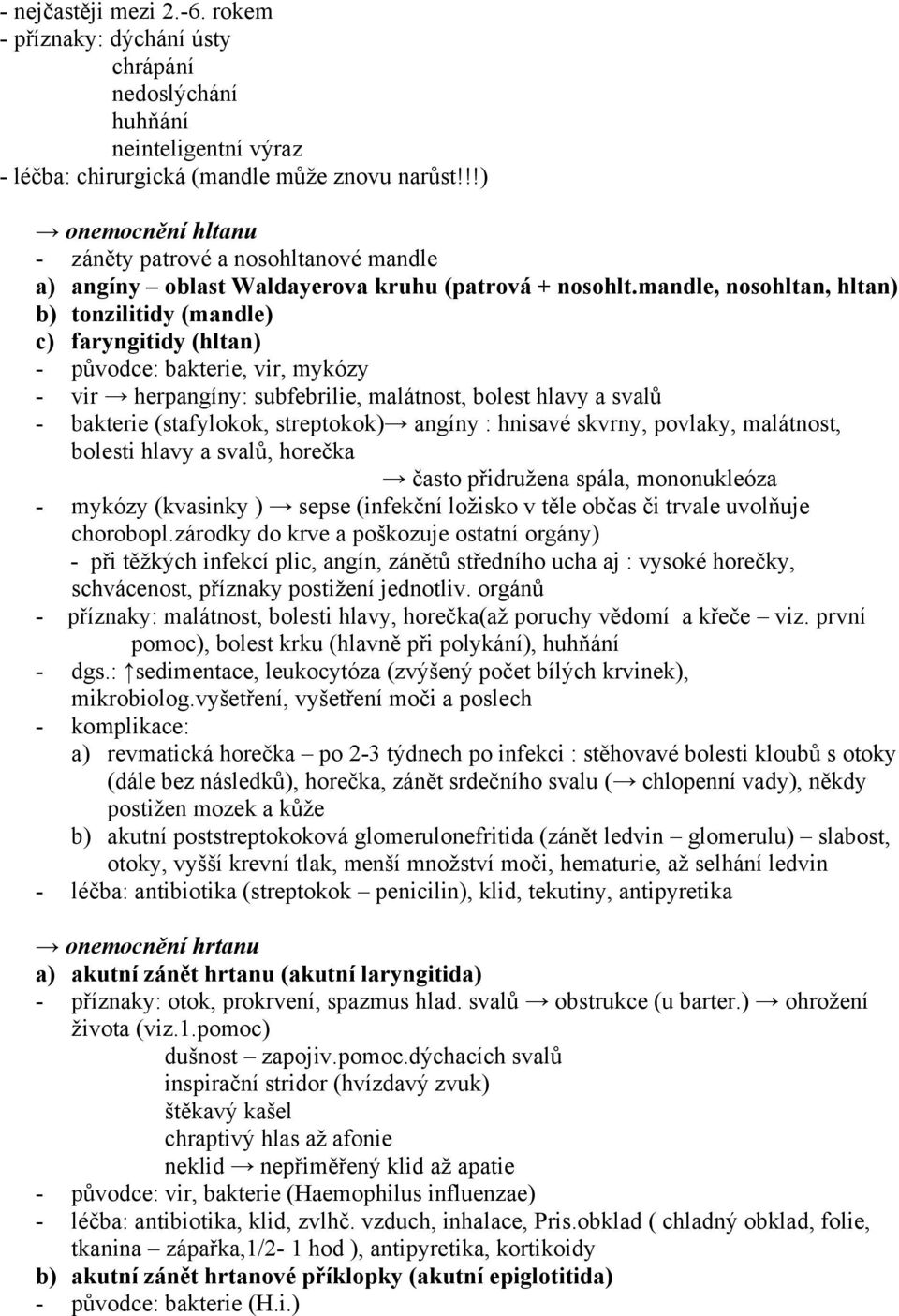 mandle, nosohltan, hltan) b) tonzilitidy (mandle) c) faryngitidy (hltan) - původce: bakterie, vir, mykózy - vir herpangíny: subfebrilie, malátnost, bolest hlavy a svalů - bakterie (stafylokok,