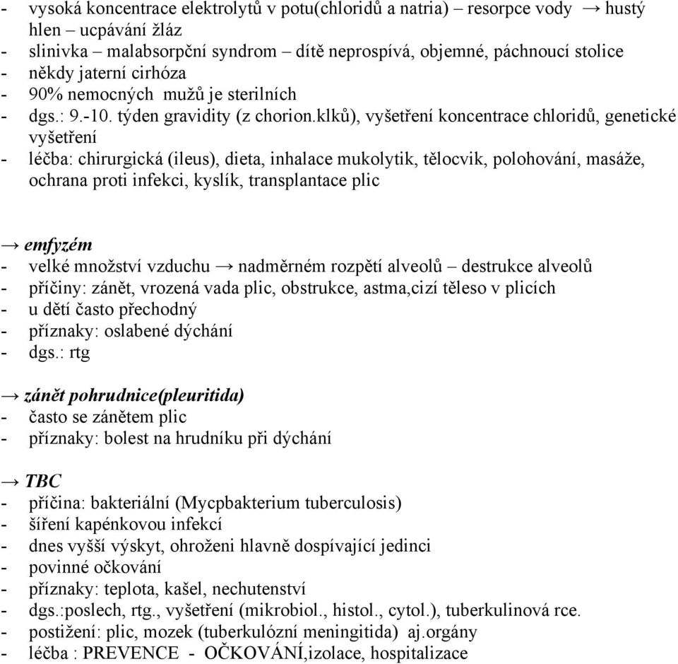 klků), vyšetření koncentrace chloridů, genetické vyšetření - léčba: chirurgická (ileus), dieta, inhalace mukolytik, tělocvik, polohování, masáţe, ochrana proti infekci, kyslík, transplantace plic