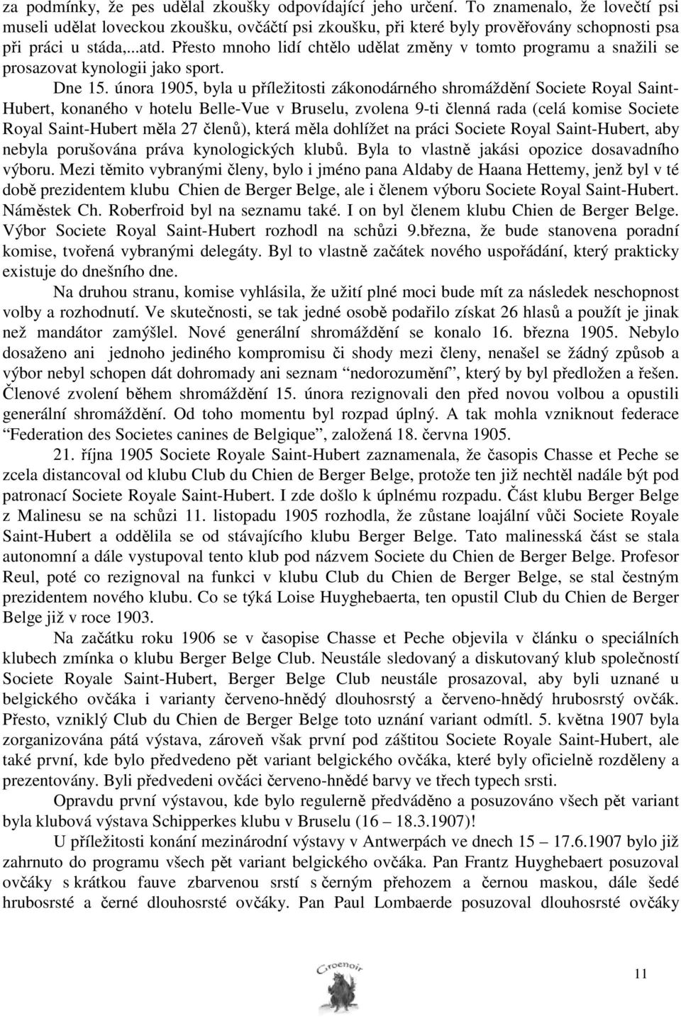 Přesto mnoho lidí chtělo udělat změny v tomto programu a snažili se prosazovat kynologii jako sport. Dne 15.
