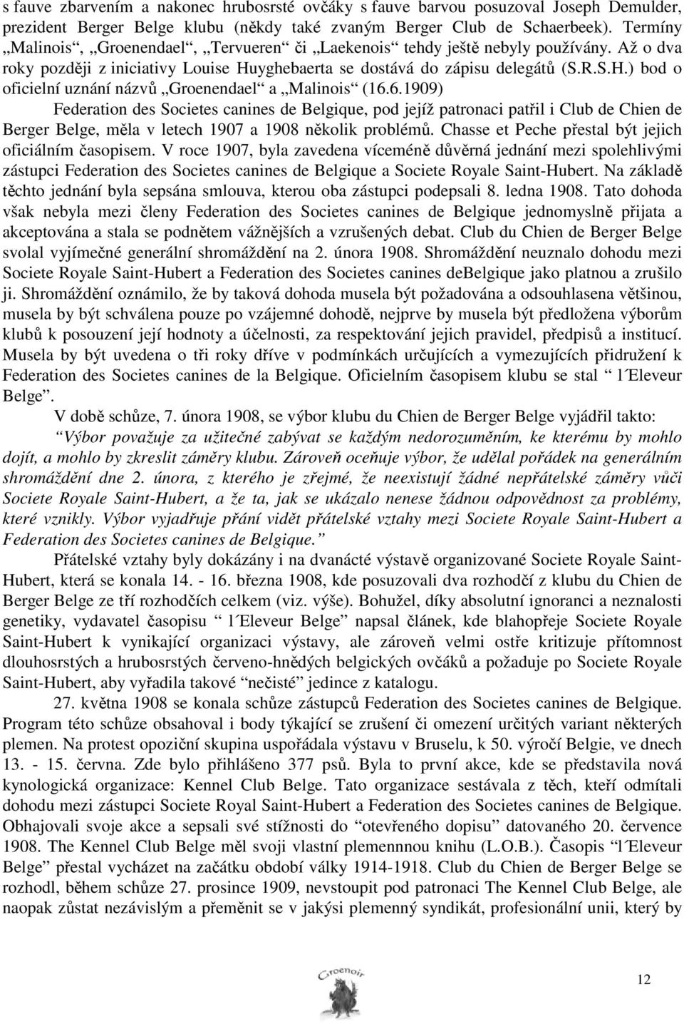 6.1909) Federation des Societes canines de Belgique, pod jejíž patronaci patřil i Club de Chien de Berger Belge, měla v letech 1907 a 1908 několik problémů.