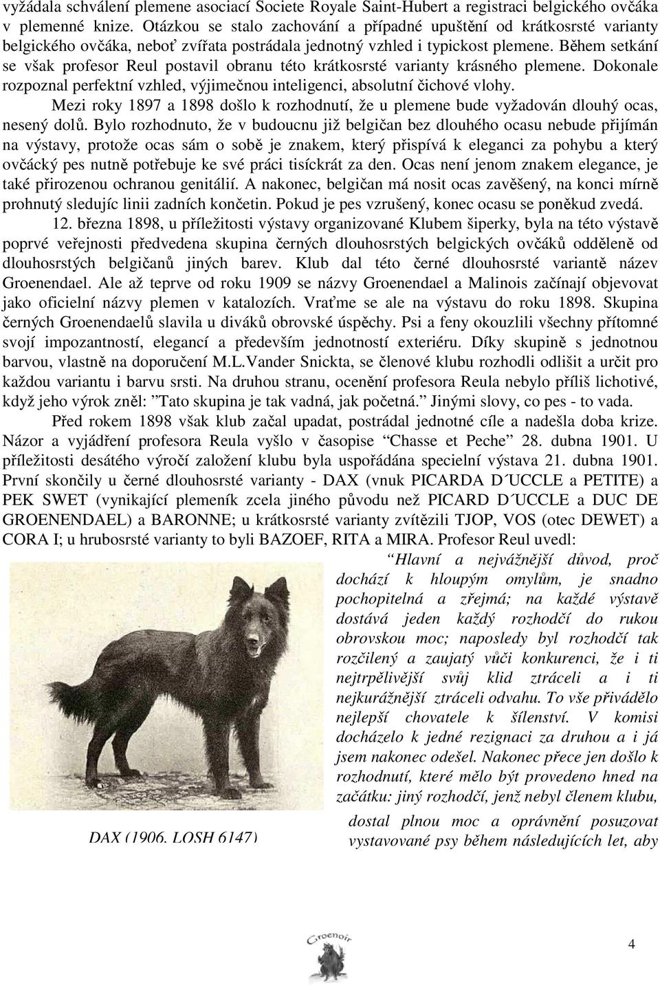 Během setkání se však profesor Reul postavil obranu této krátkosrsté varianty krásného plemene. Dokonale rozpoznal perfektní vzhled, výjimečnou inteligenci, absolutní čichové vlohy.