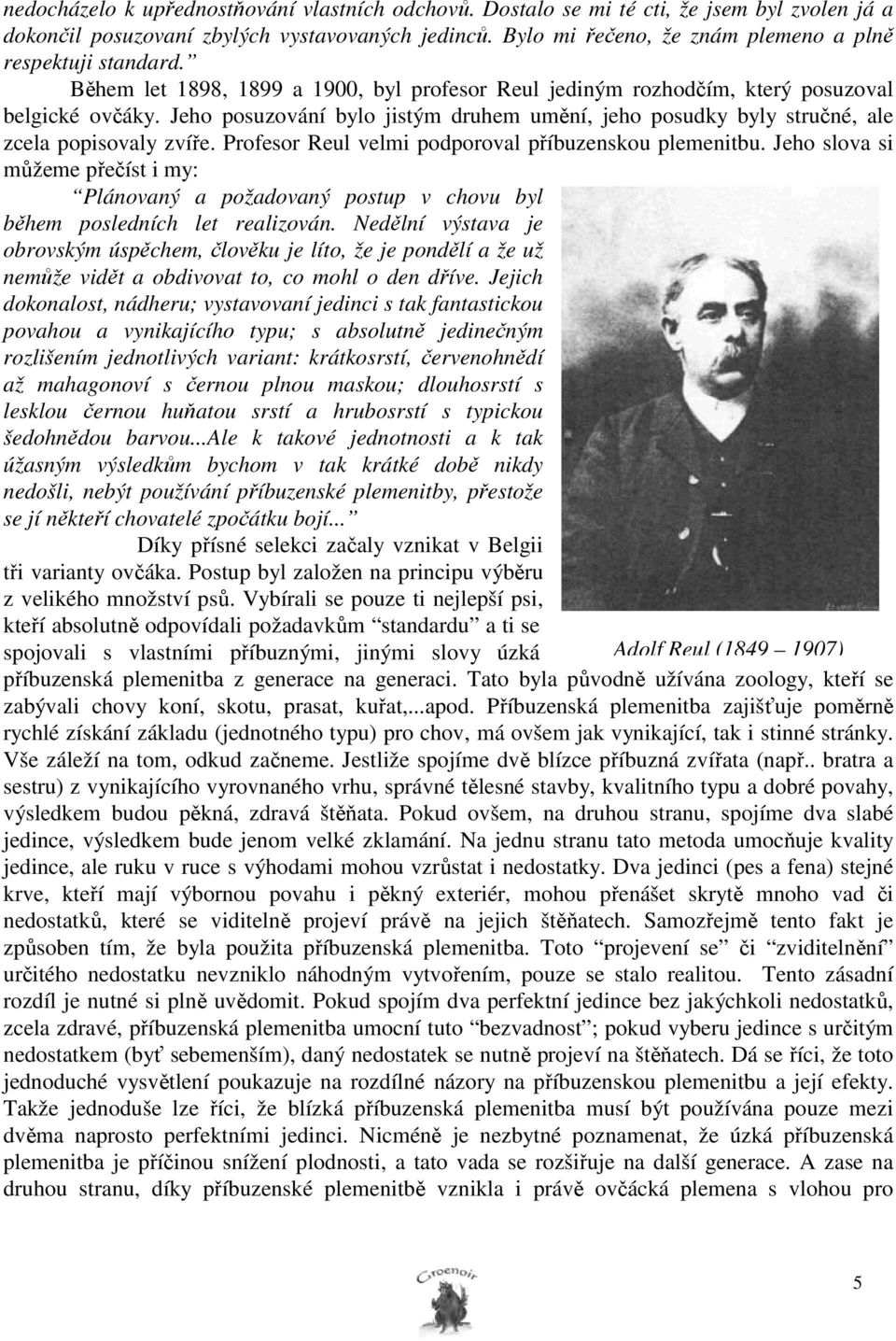 Jeho posuzování bylo jistým druhem umění, jeho posudky byly stručné, ale zcela popisovaly zvíře. Profesor Reul velmi podporoval příbuzenskou plemenitbu.