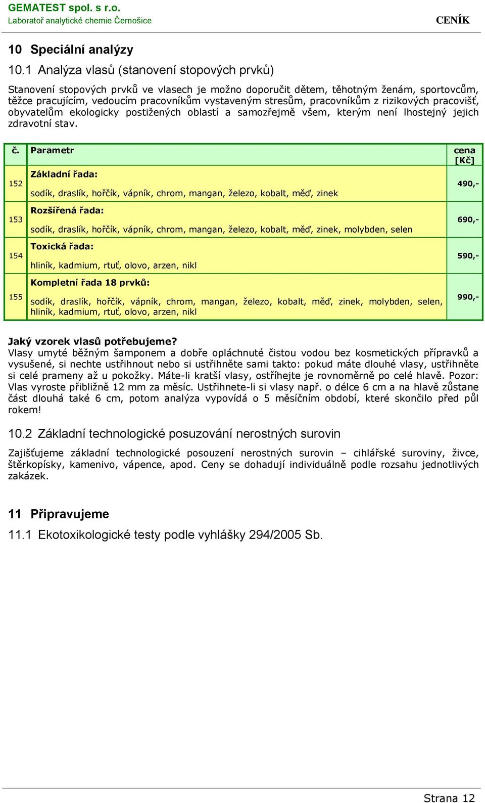 pracovníkům z rizikových pracovišť, obyvatelům ekologicky postižených oblastí a samozřejmě všem, kterým není lhostejný jejich zdravotní stav.