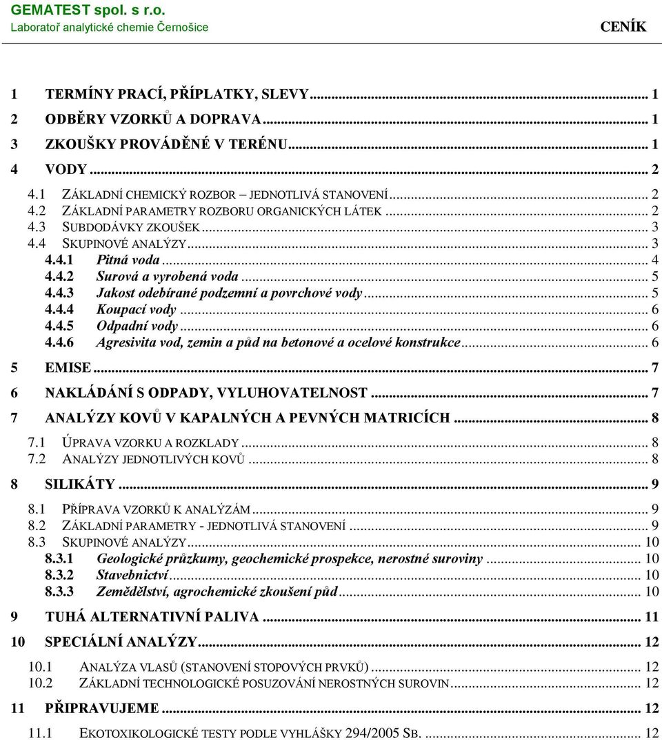 .. 6 4.4.6 Agresivita vod, zemin a půd na betonové a ocelové konstrukce... 6 5 EMISE... 7 6 NAKLÁDÁNÍ S ODPADY, VYLUHOVATELNOST... 7 7 ANALÝZY KOVŮ V KAPALNÝCH A PEVNÝCH MATRICÍCH... 8 7.