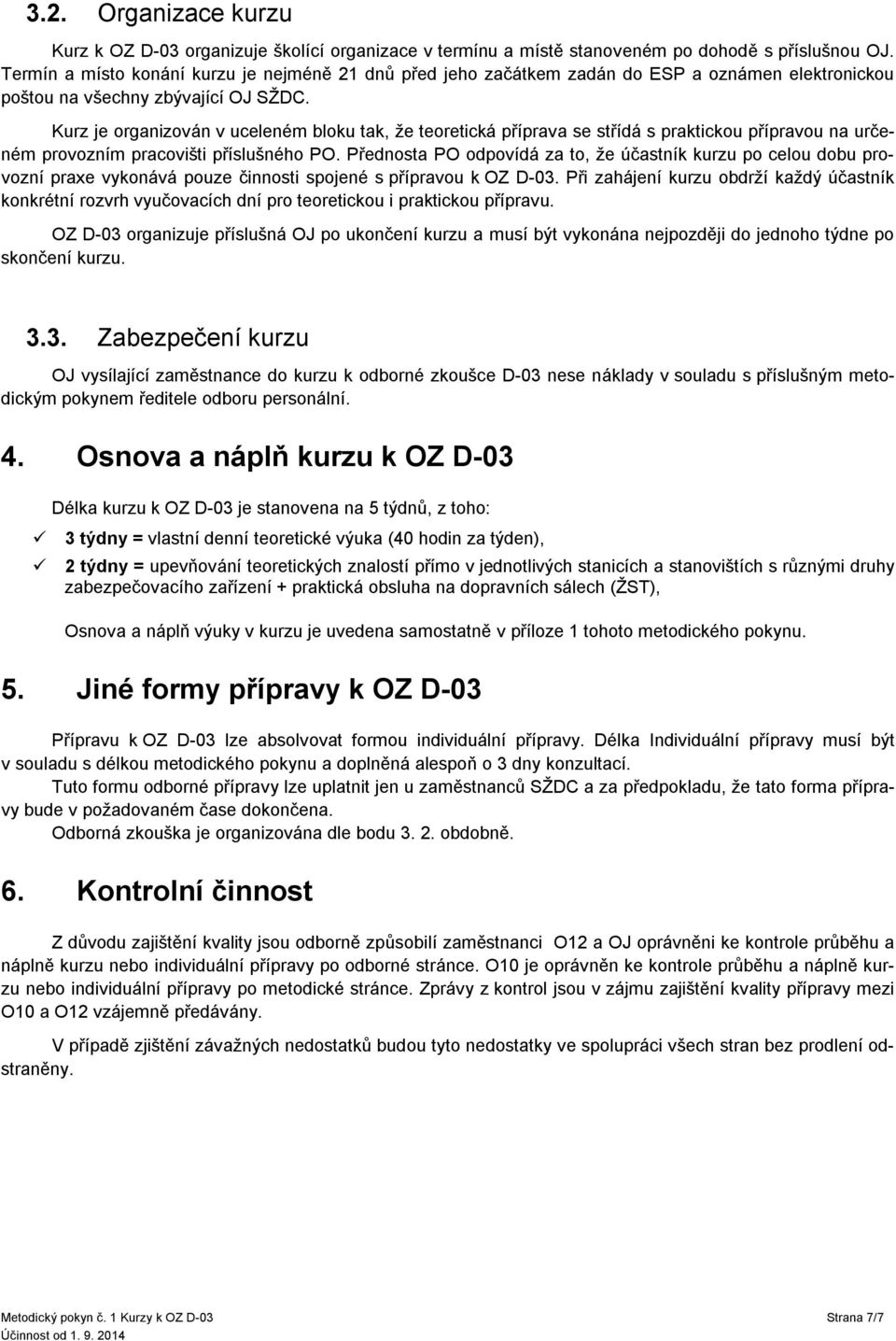 Kurz je organizován v uceleném bloku tak, že teoretická příprava se střídá s praktickou přípravou na určeném provozním pracovišti příslušného PO.