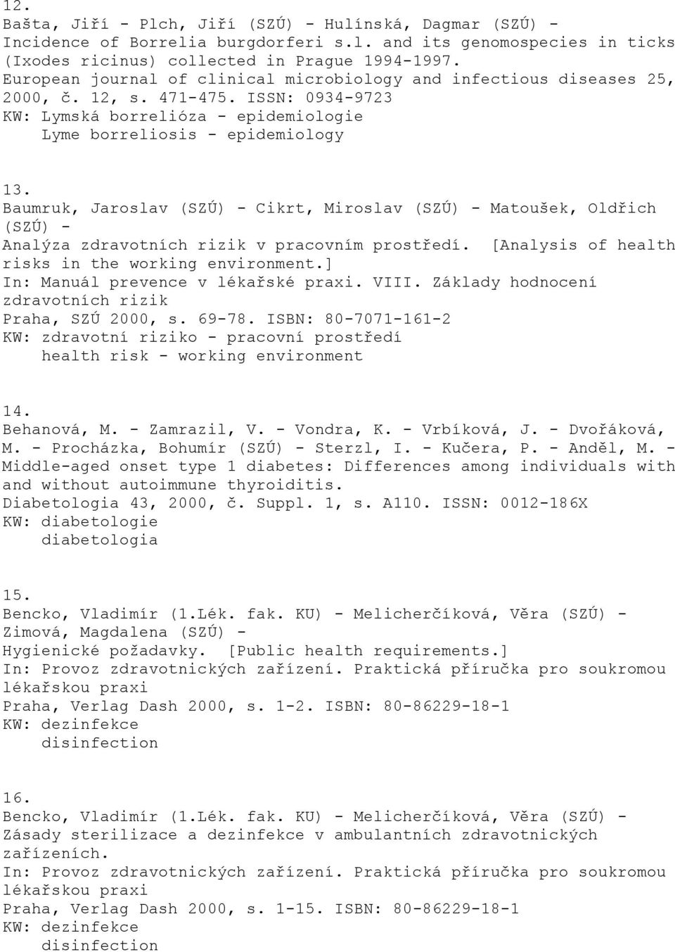 Baumruk, Jaroslav (SZÚ) - Cikrt, Miroslav (SZÚ) - Matoušek, Oldřich (SZÚ) - Analýza zdravotních rizik v pracovním prostředí. [Analysis of health risks in the working environment.