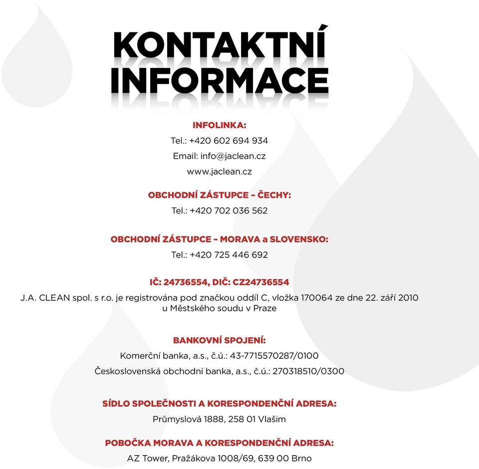 . s r.o. je registrována pod značkou oddíl C, vložka 170064 ze dne 22. září 2010 u Městského soudu v Praze BANKOVNÍ SPOJENÍ: Komerční banka, a.s., č.ú.