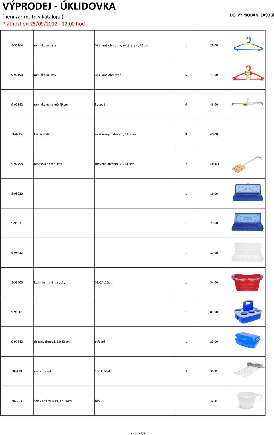 51x10,5cm 2 106,00 9-98030 1 18,00 9-98031 1 27,00 9-98032 1 37,00 9-98400 koš mini s dvěma uchy 39x24x23cm 1 54,00 9-98501 1 83,00