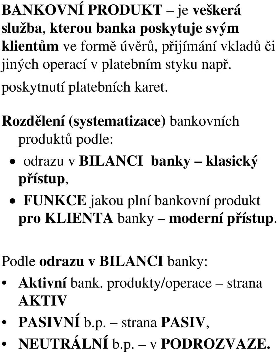 Rozdělení (systematizace) bankovních produktů podle: odrazu v BILANCI banky klasický přístup, FUNKCE jakou plní