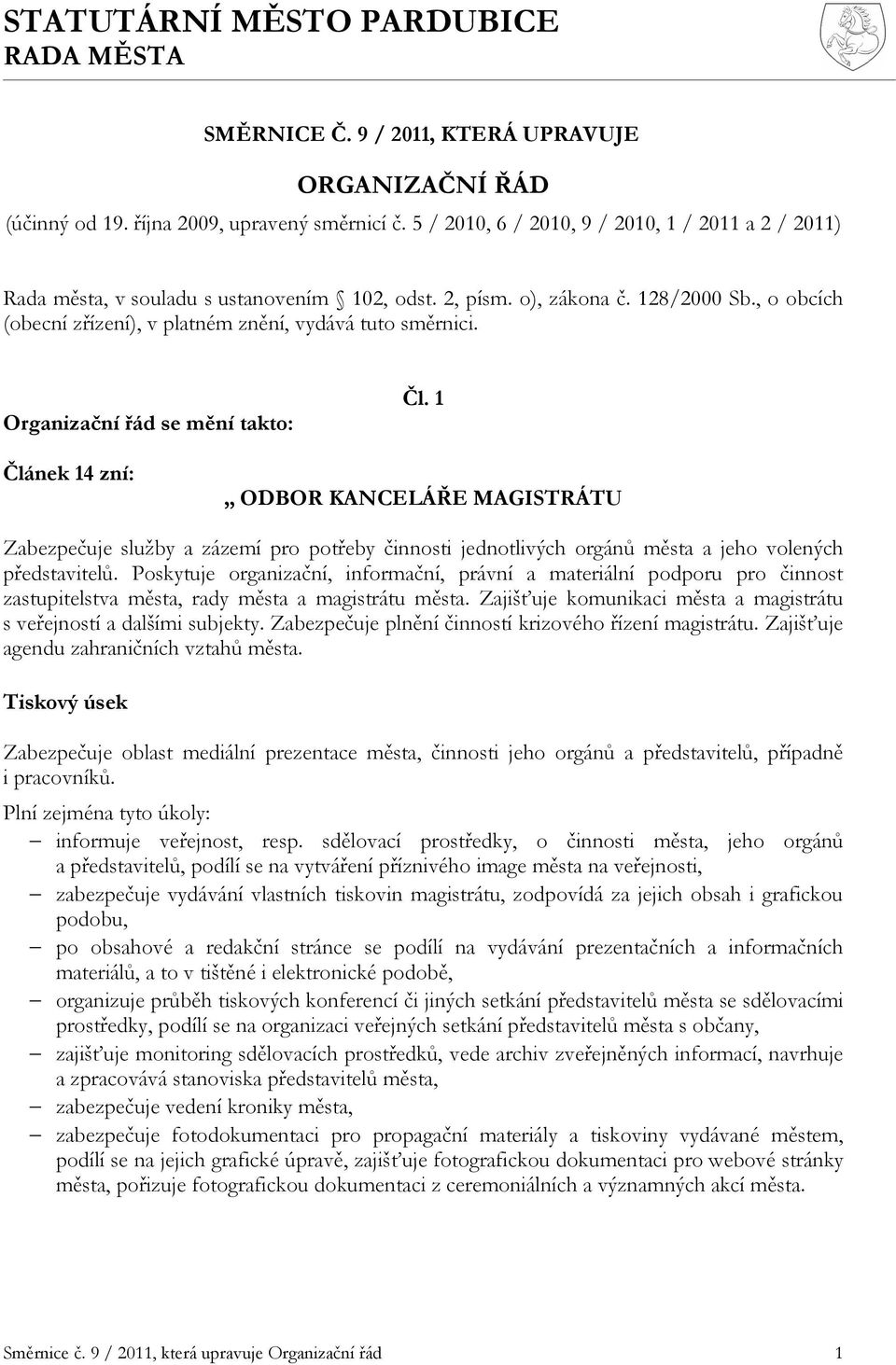 Organizační řád se mění takto: Čl. 1 Článek 14 zní: ODBOR KANCELÁŘE MAGISTRÁTU Zabezpečuje služby a zázemí pro potřeby činnosti jednotlivých orgánů města a jeho volených představitelů.