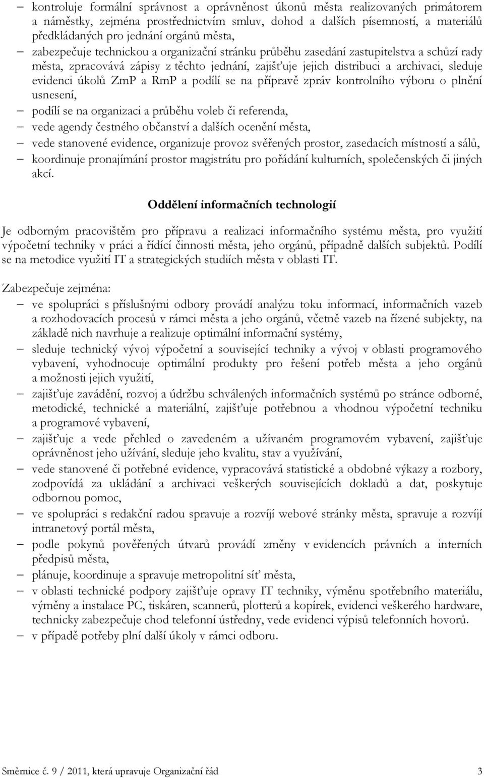 úkolů ZmP a RmP a podílí se na přípravě zpráv kontrolního výboru o plnění usnesení, podílí se na organizaci a průběhu voleb či referenda, vede agendy čestného občanství a dalších ocenění města, vede