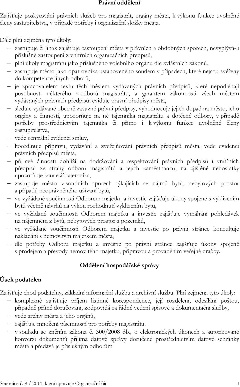 jako příslušného volebního orgánu dle zvláštních zákonů, zastupuje město jako opatrovníka ustanoveného soudem v případech, které nejsou svěřeny do kompetence jiných odborů, je zpracovatelem textu