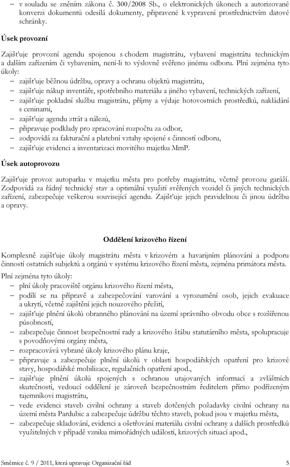 Plní zejména tyto úkoly: zajišťuje běžnou údržbu, opravy a ochranu objektů magistrátu, zajišťuje nákup inventáře, spotřebního materiálu a jiného vybavení, technických zařízení, zajišťuje pokladní