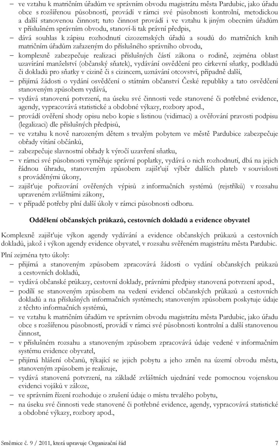 matričním úřadům zařazeným do příslušného správního obvodu, komplexně zabezpečuje realizaci příslušných částí zákona o rodině, zejména oblast uzavírání manželství (občanský sňatek), vydávání